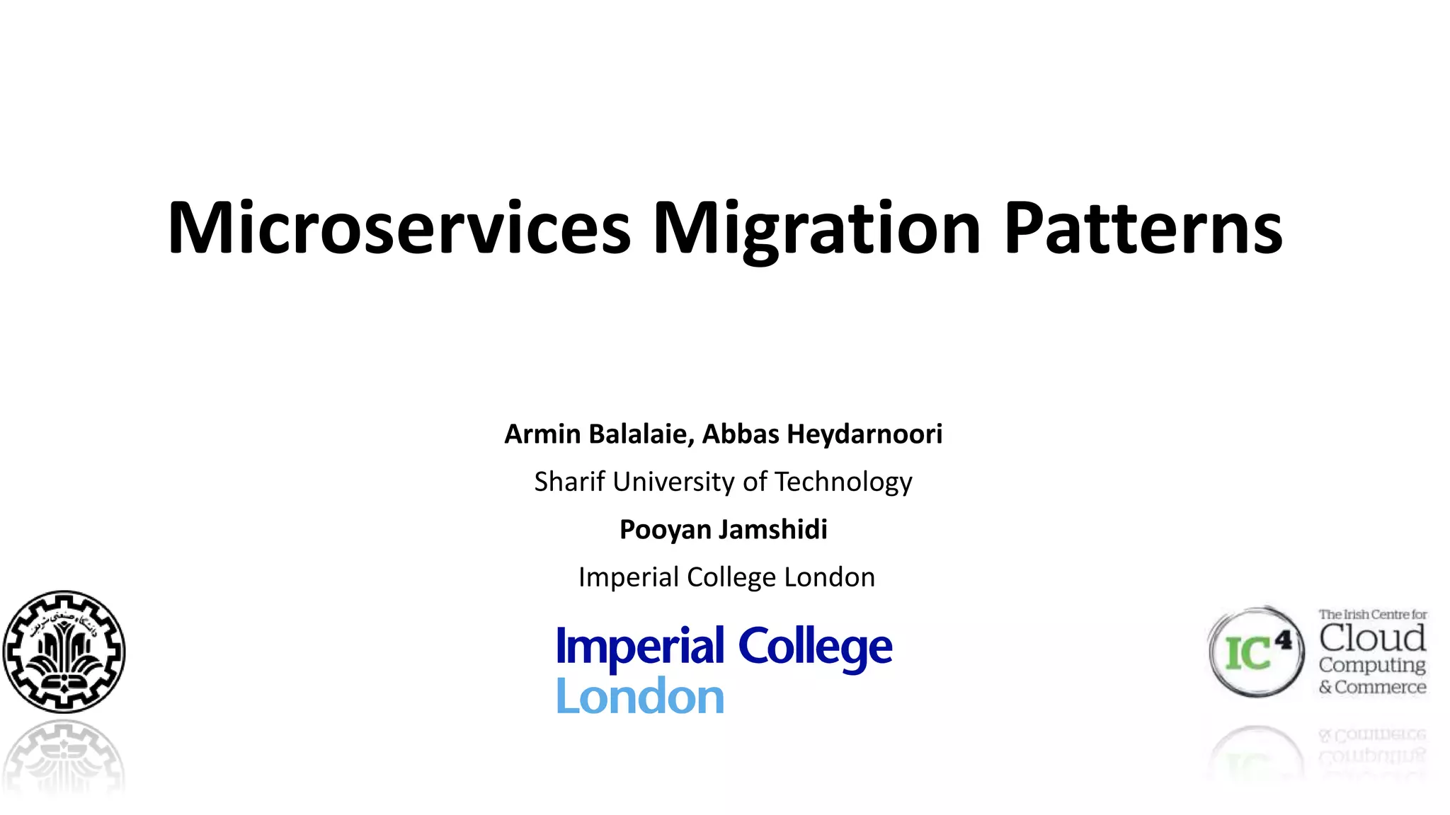 Microservices Migration Patterns
Armin Balalaie, Abbas Heydarnoori
Sharif University of Technology
Pooyan Jamshidi
Imperial College London
 