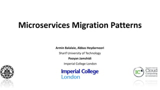 Microservices Migration Patterns
Armin Balalaie, Abbas Heydarnoori
Sharif University of Technology
Pooyan Jamshidi
Imperial College London
 