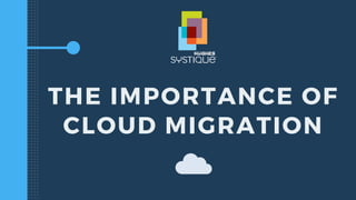 THE IMPORTANCE OF
CLOUD MIGRATION
 