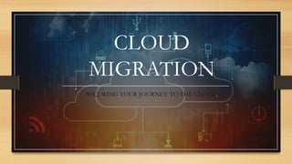 CLOUD
MIGRATION
SECURING YOUR JOURNEY TO THE CLOUD.
 