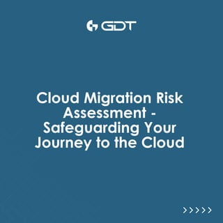 Cloud Migration Risk
Assessment -
Safeguarding Your
Journey to the Cloud
 