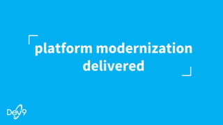 platform modernization
delivered
 