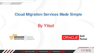 Cloud Migration Services Made Simple
By Yitsol
 