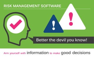 Better the devil you know!
Arm yourself with information to make good decisions
RISK MANAGEMENT SOFTWARE
 