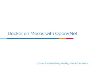 @CloudMix #11 (Study Meeting about Containers)
Docker on Mesos with OpenVNet
 