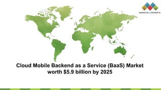 Cloud Mobile Backend as a Service (BaaS) Market
worth $5.9 billion by 2025
 