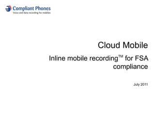 Cloud Mobile Inline mobile recordingTMfor FSA compliance July 2011 