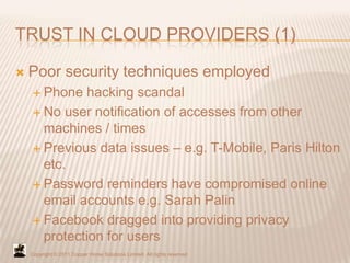 TRUST IN CLOUD PROVIDERS (1)

   Poor security techniques employed
      Phone  hacking scandal
      No user notificat...