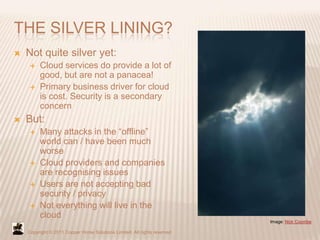 THE SILVER LINING?
   Not quite silver yet:
        Cloud services do provide a lot of
         good, but are not a pana...