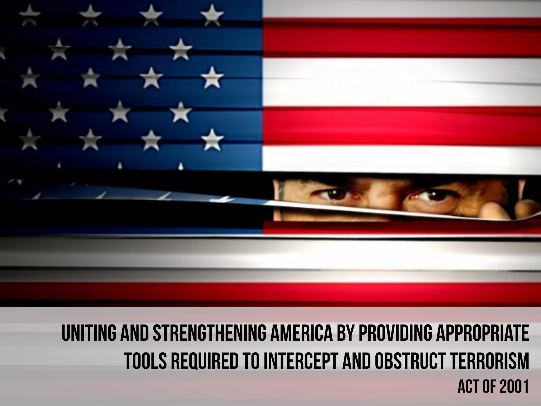Uniting and Strengthening America by Providing Appropriate
Tools Required to Intercept and Obstruct Terrorism
Act of 2001
 