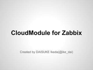 CloudModule for Zabbix
Created by DAISUKE Ikeda(@ike_dai)
 