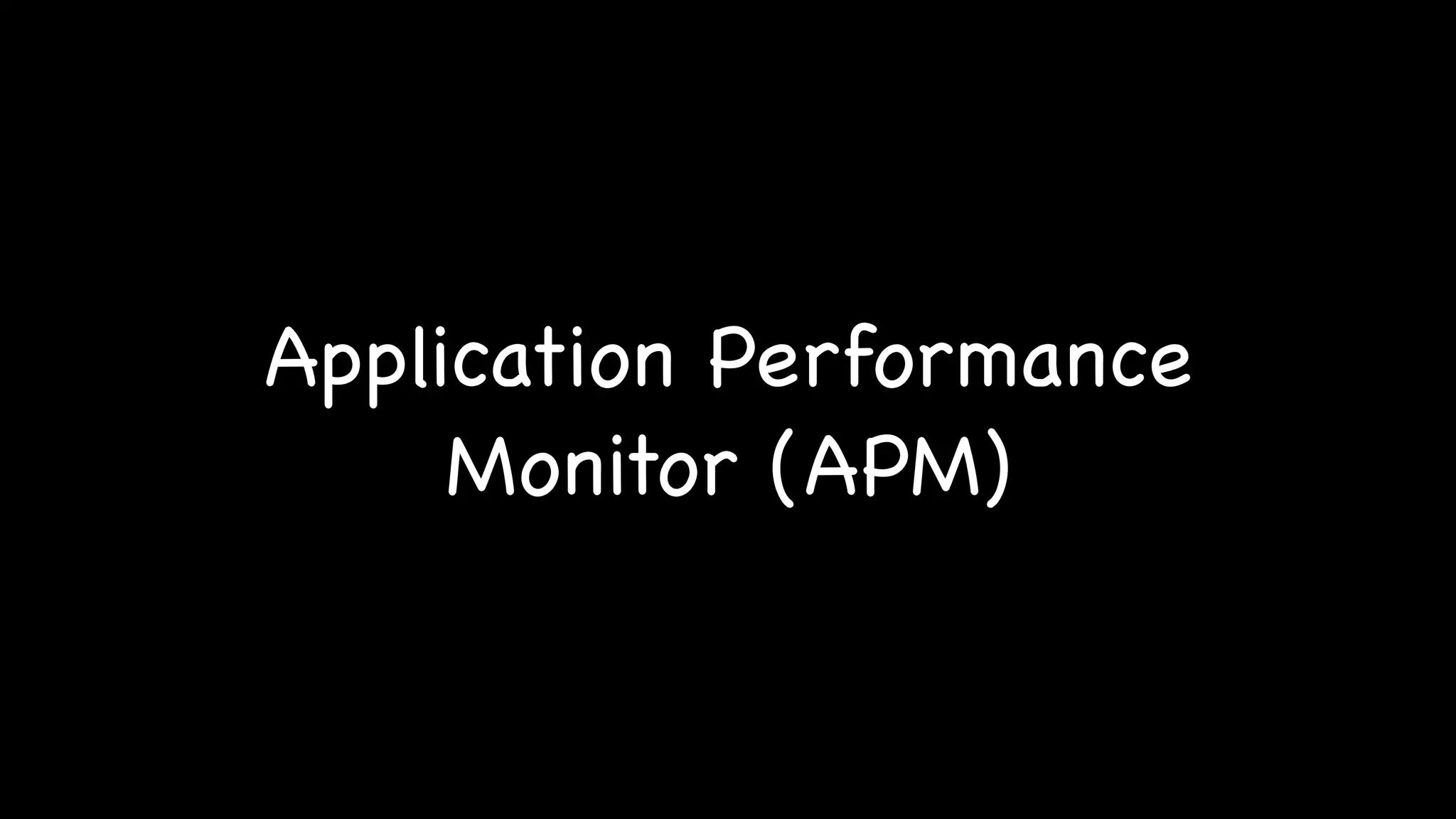 Application Performance
Monitor (APM)