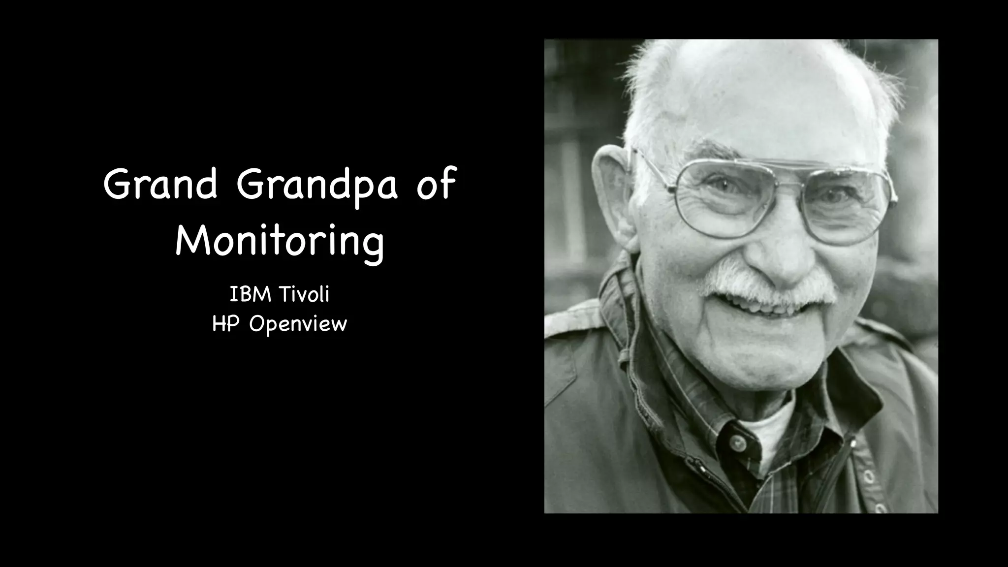 Grand Grandpa of
Monitoring
IBM Tivoli
HP Openview