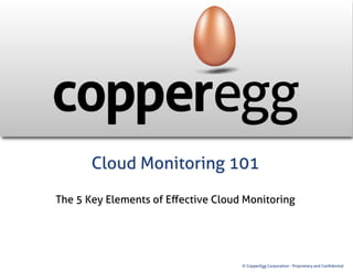Cloud Monitoring 101
The 5 Key Elements of Eﬀective Cloud Monitoring
 