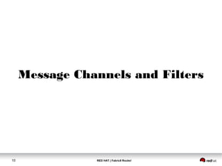 RED HAT | Fabric8 Rocks!10
Message Channels and Filters
 