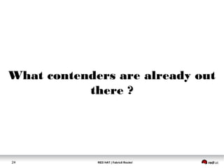 RED HAT | Fabric8 Rocks!24
What contenders are already out
there ?
 