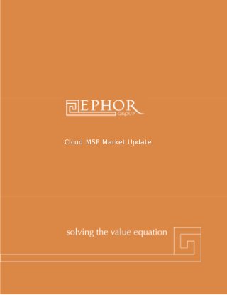 Ephor Group | 1-800-379-9330 | www.ephorgroup.com | 5353 W Alabama Suite 300 | Houston, TX 77056
Cloud MSP Market Update
 