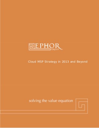 Cloud MSP Strategy in 2013 and Beyond




Ephor Group | 1-800-379-9330 | www.ephorgroup.com | 5353 W Alabama Suite 300 | Houston, TX 77056
 
