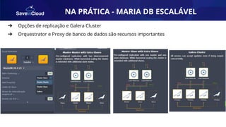 AUTOMAÇÃO
➔ Opções de replicação e Galera Cluster
➔ Orquestrator e Proxy de banco de dados são recursos importantes
NA PRÁTICA - MARIA DB ESCALÁVEL
 