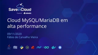 Cloud MySQL/MariaDB em
alta performance
09/11/2020
Fábio de Carvalho Vieira
Powered
 
