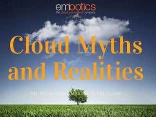 Cloud Myths
and Realities
THE TRUTH ABOUT MOVING TO THE CLOUD
 