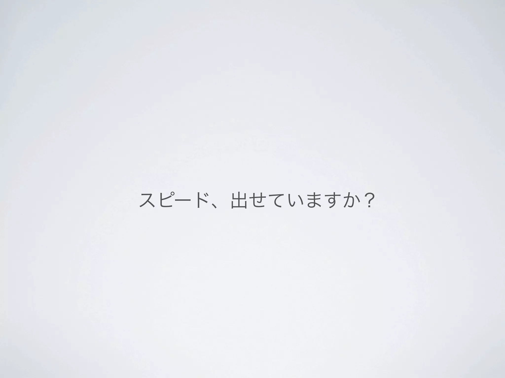 スピード、出せていますか？
 