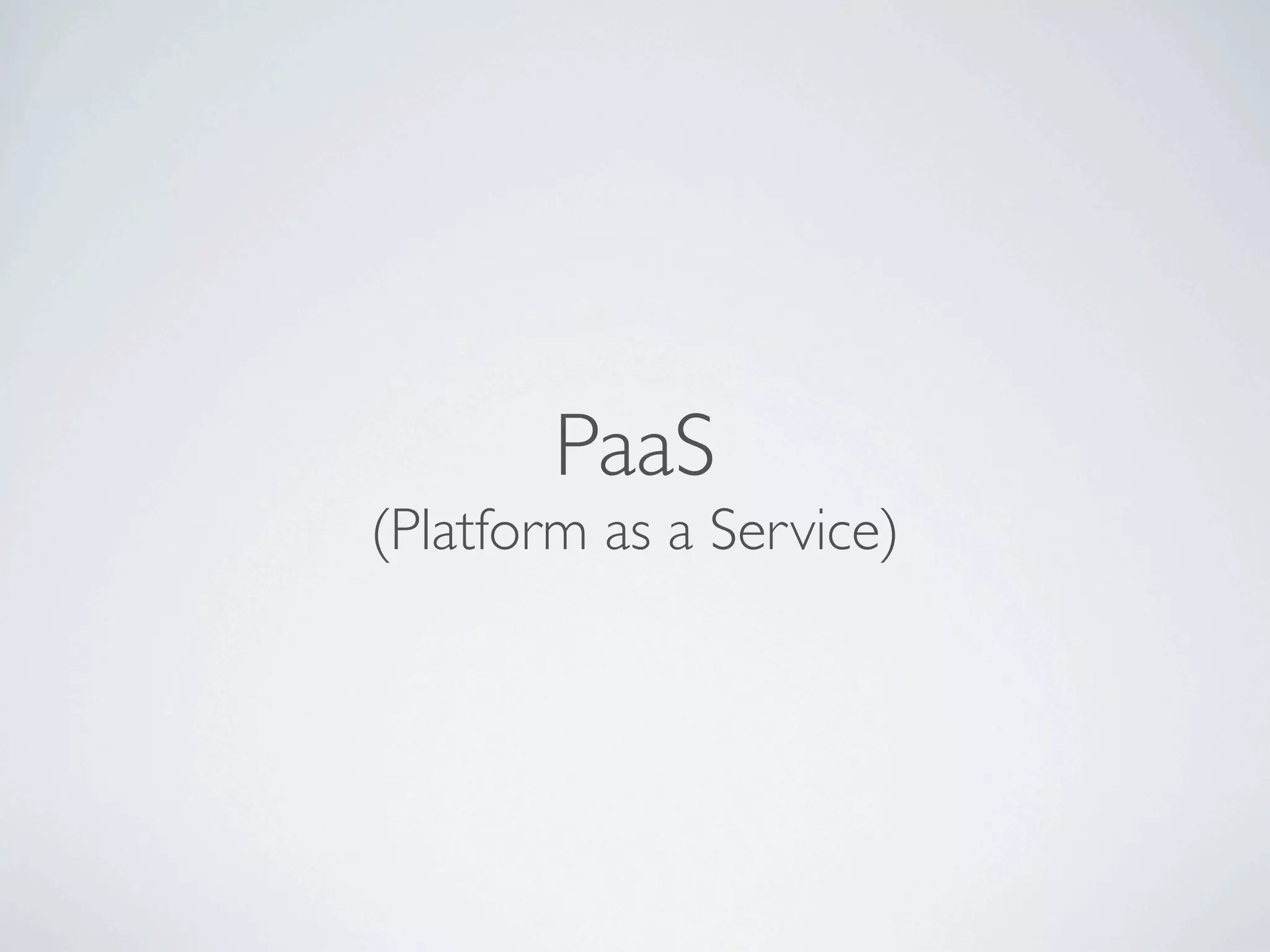 PaaS
(Platform as a Service)
 