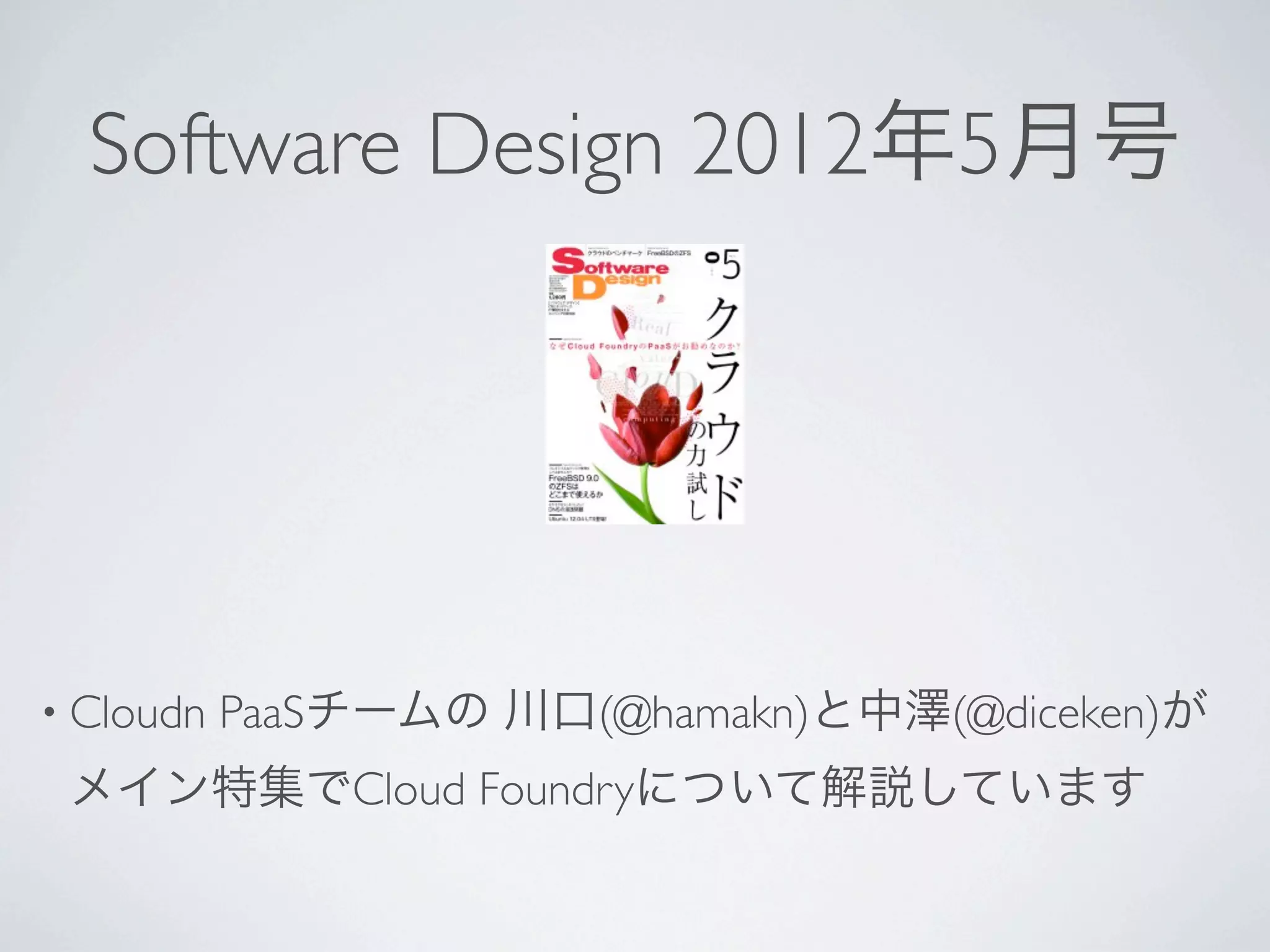 Software Design 2012年5月号




• Cloudn   PaaSチームの 川口(@hamakn)と中澤(@diceken)が
 メイン特集でCloud Foundryについて解説しています
 
