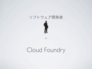 ソフトウェア開発者




      +


Cloud Foundry
 