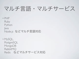 マルチ言語・マルチサービス
• PHP
 Ruby
 Python
 Java
 Node.js などマルチ言語対応

• MySQL,
 PostgreSQL
 MongoDB
 RabbitMQ
 Redis などマルチサービス対応
 