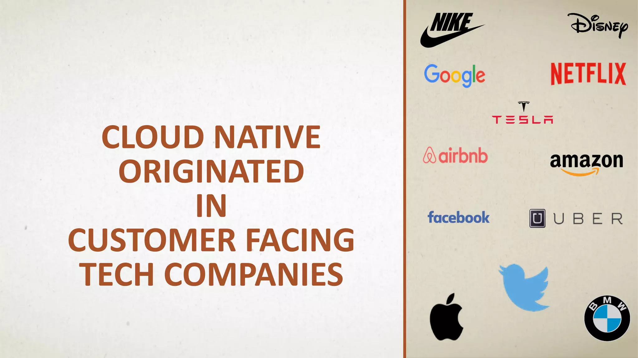 CLOUD NATIVE
ORIGINATED
IN
CUSTOMER FACING
TECH COMPANIES
 