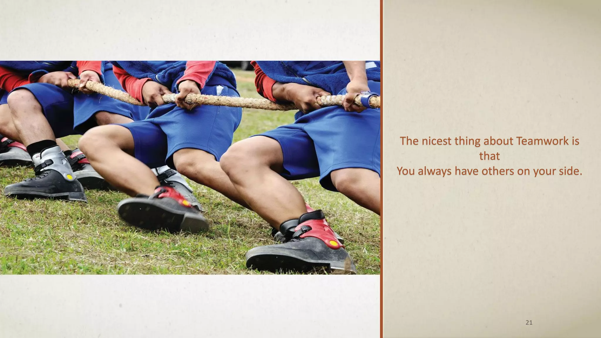 21
The nicest thing about Teamwork is
that
You always have others on your side.
 