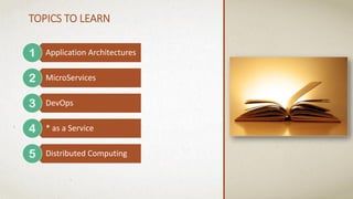 Application Architectures
MicroServices
DevOps
* as a Service
Distributed Computing
TOPICS TO LEARN
 
