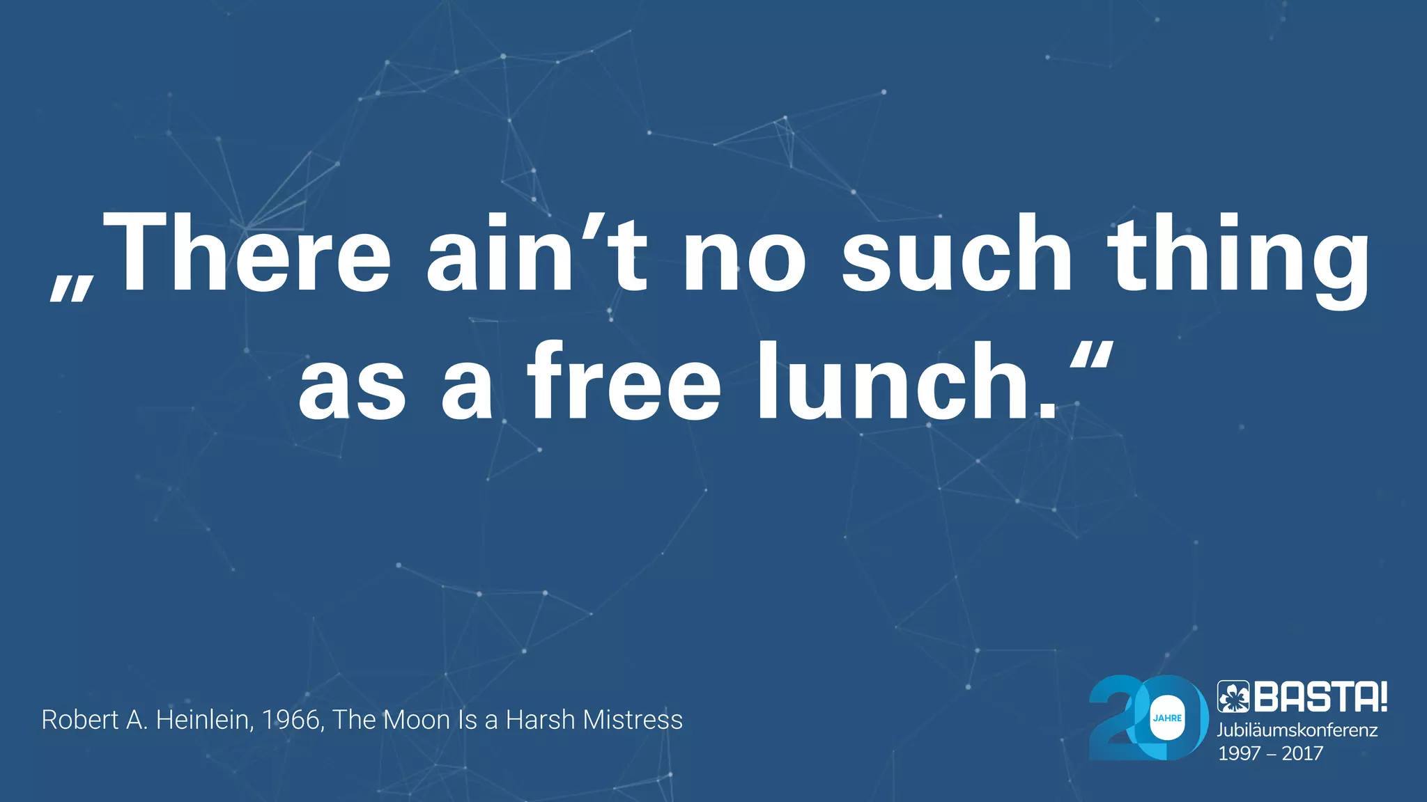 Robert A. Heinlein, 1966, The Moon Is a Harsh Mistress
„There ain’t no such thing
as a free lunch.“
 