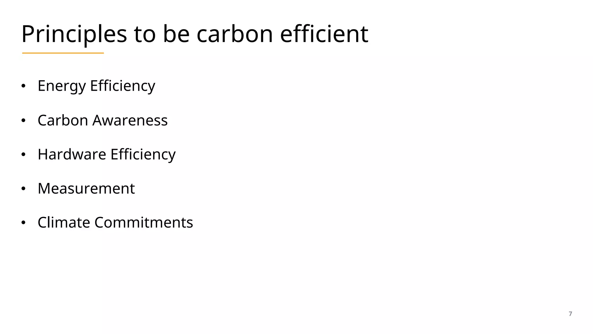 Principles to be carbon efficient
• Energy Efficiency
• Carbon Awareness
• Hardware Efficiency
• Measurement
• Climate Commitments
7
 
