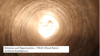 Solutions and Opportunities - CNAI (Cloud Native
Artificial Intelligence)
 