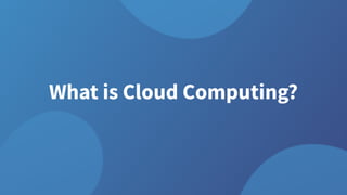 What is Cloud Computing?
 