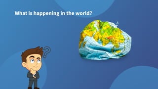 What is happening in the world?
 