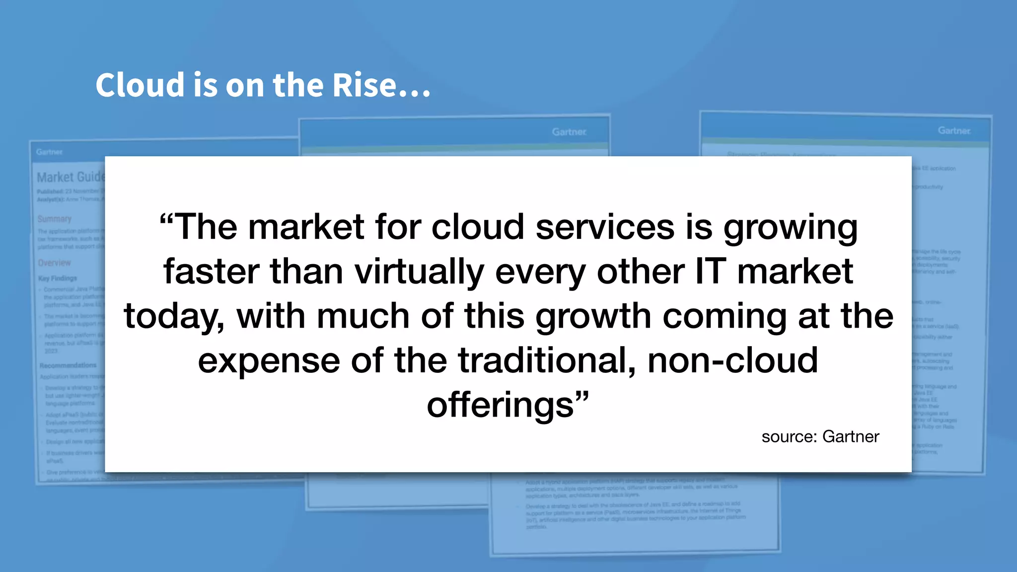 “The market for cloud services is growing
faster than virtually every other IT market
today, with much of this growth coming at the
expense of the traditional, non-cloud
offerings”
source: Gartner
Cloud is on the Rise…
 