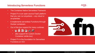 Introducing Serverless Functions
• The Container Native Serverless Framwork
• Project Fn is an open source FaaS platform
t...