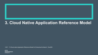 3. Cloud Native Application Reference Model
<출처 : “A Cloud-native Application Reference Model for Enterprise Architects”, ClouNS>
 