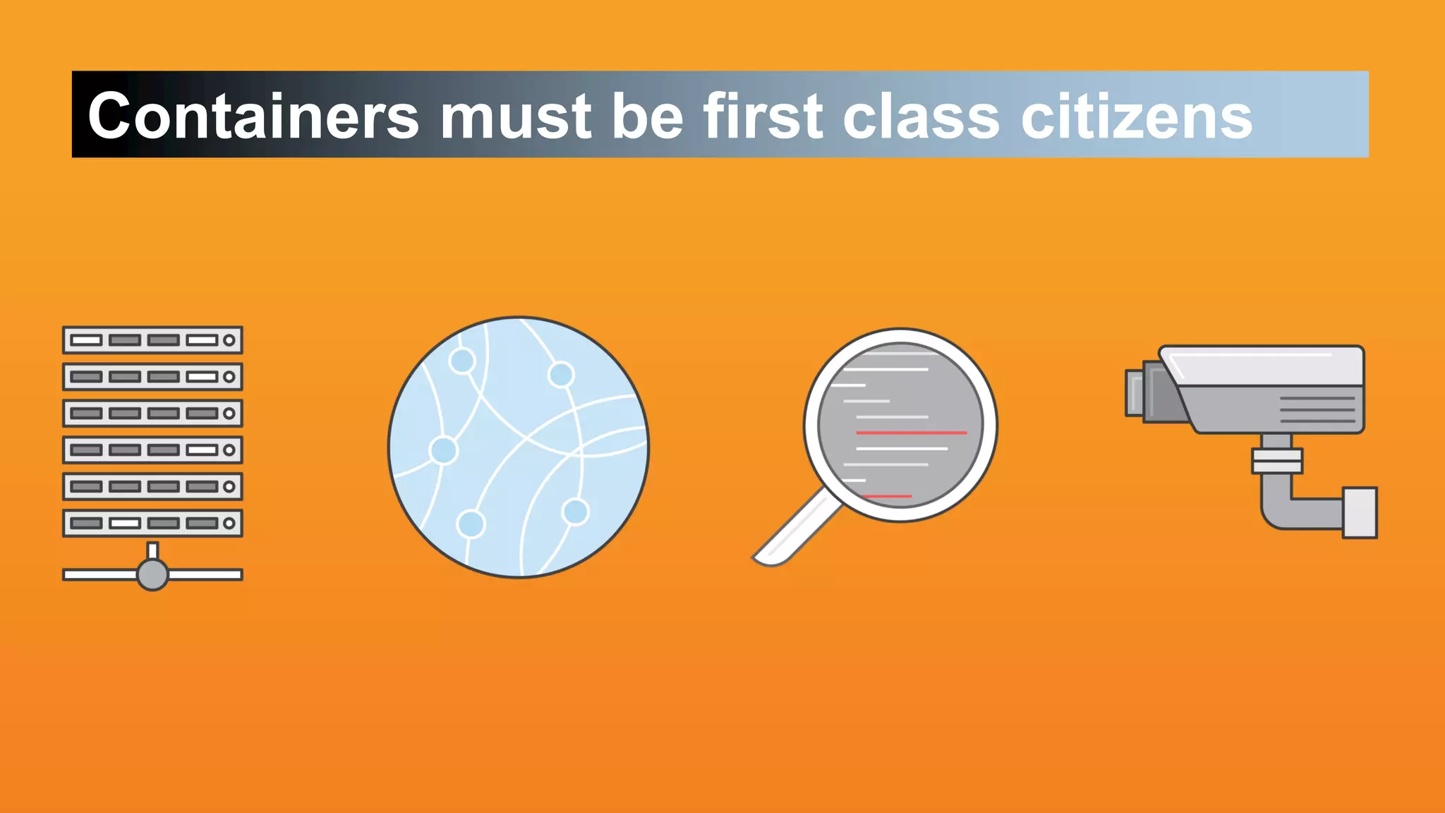 Containers must be first class citizens
 