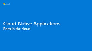 Cloud-Native Applications
Born in the cloud
 