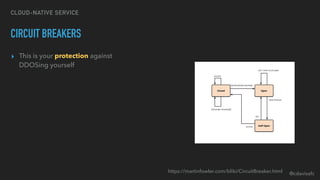 @cdavisafc
CLOUD-NATIVE SERVICE
CIRCUIT BREAKERS
▸ This is your protection against
DDOSing yourself
https://martinfowler.c...