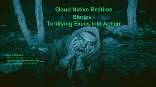 Cloud Native Bedtime
Stories -
Terrifying Execs into Action
Eric D. Schabell
Director Evangelism
@ericschabell{@fosstodon.org}
All Things Open - 17 Oct 2023
 