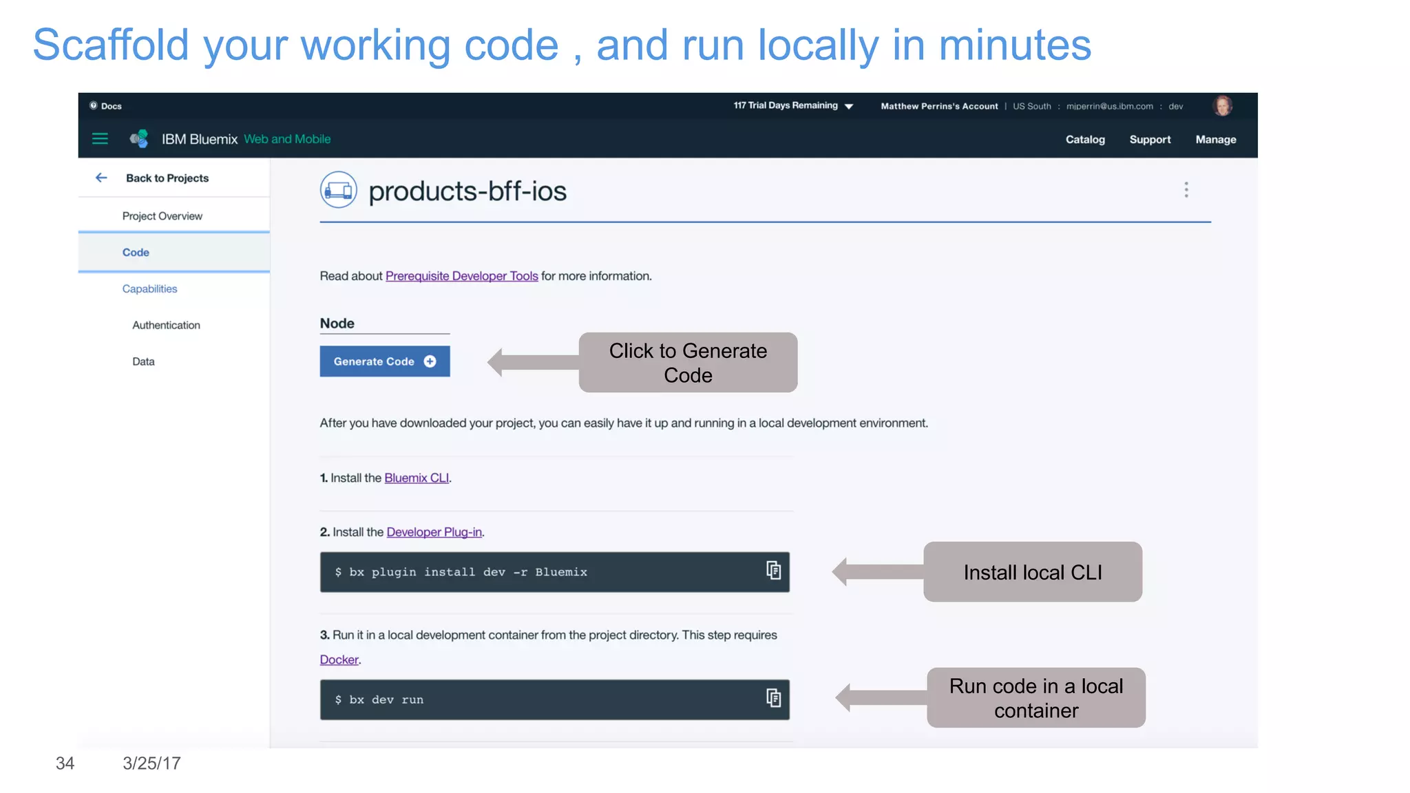 34 3/25/17
Scaffold your working code , and run locally in minutes
Click to Generate
Code
Install local CLI
Run code in a local
container
 