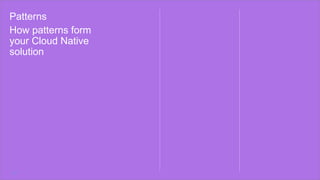 How patterns form
your Cloud Native
solution
12
Patterns
 