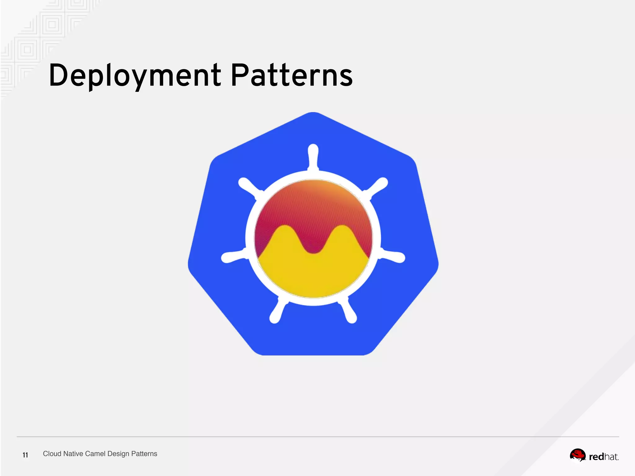Cloud Native Camel Design Patterns11
Deployment Patterns
 