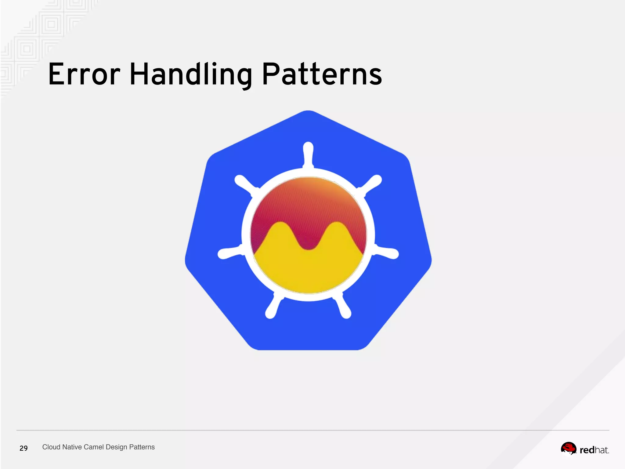Cloud Native Camel Design Patterns29
Error Handling Patterns
 