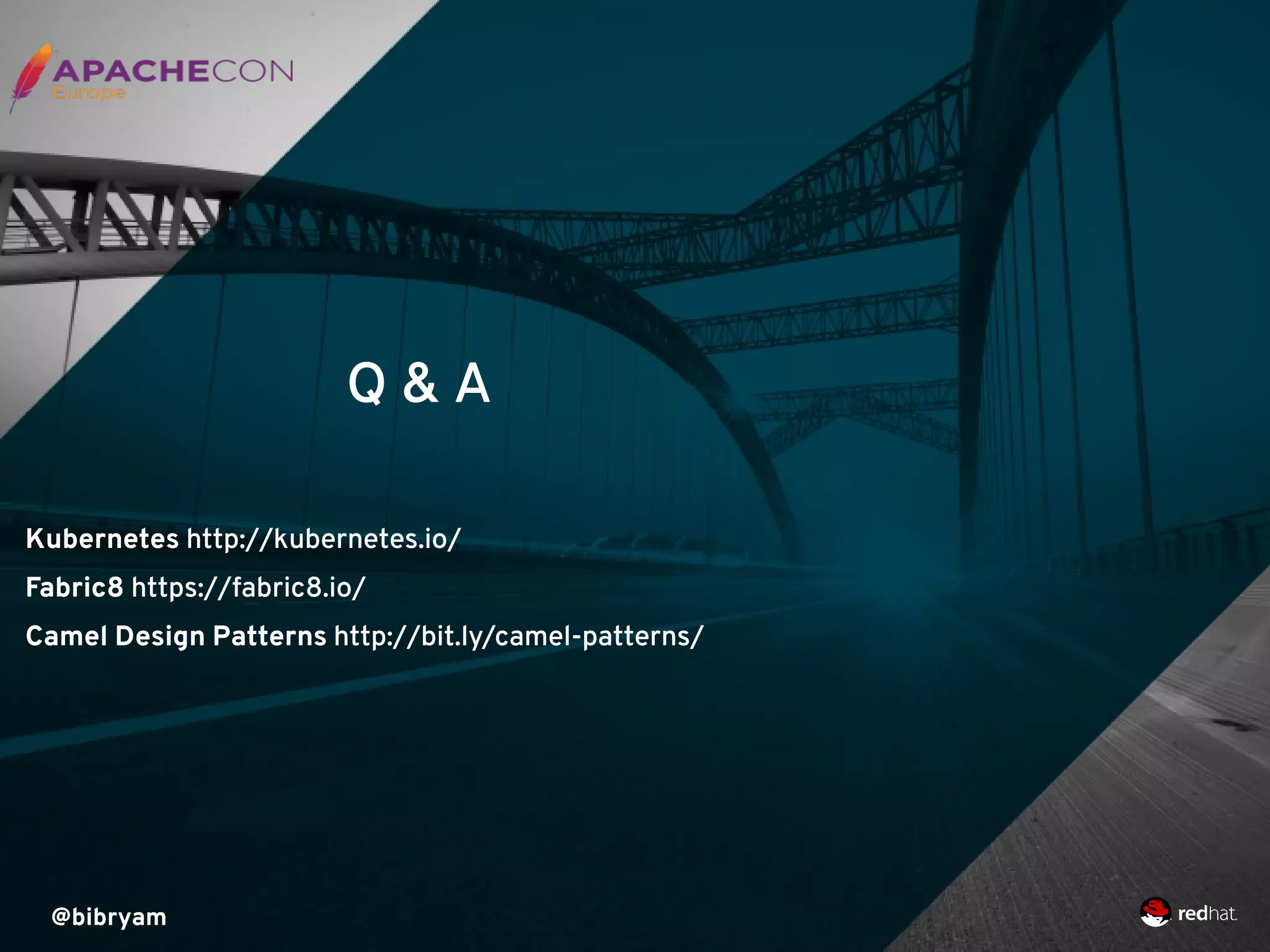 Q & A
@bibryam
Kubernetes http://kubernetes.io/
Fabric8 https://fabric8.io/
Camel Design Patterns http://bit.ly/camel-patterns/
 